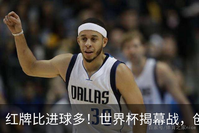 红牌比进球多！世界杯揭幕战，创多项纪录