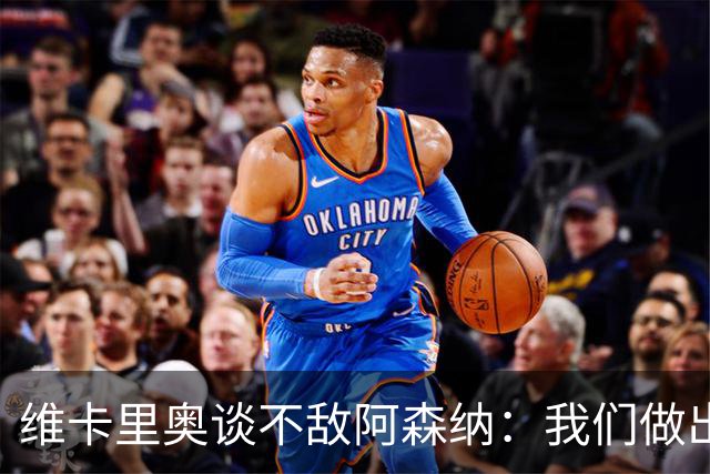 维卡里奥谈不敌阿森纳：我们做出了最好的准备